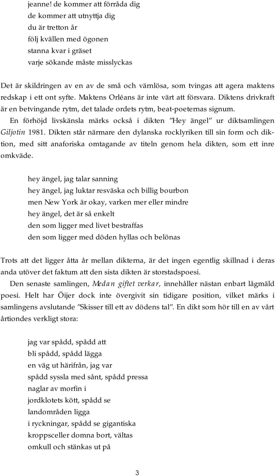 tvingas att agera maktens redskap i ett ont syfte. Maktens Orléans är inte värt att försvara. Diktens drivkraft är en betvingande rytm, det talade ordets rytm, beat-poeternas signum.