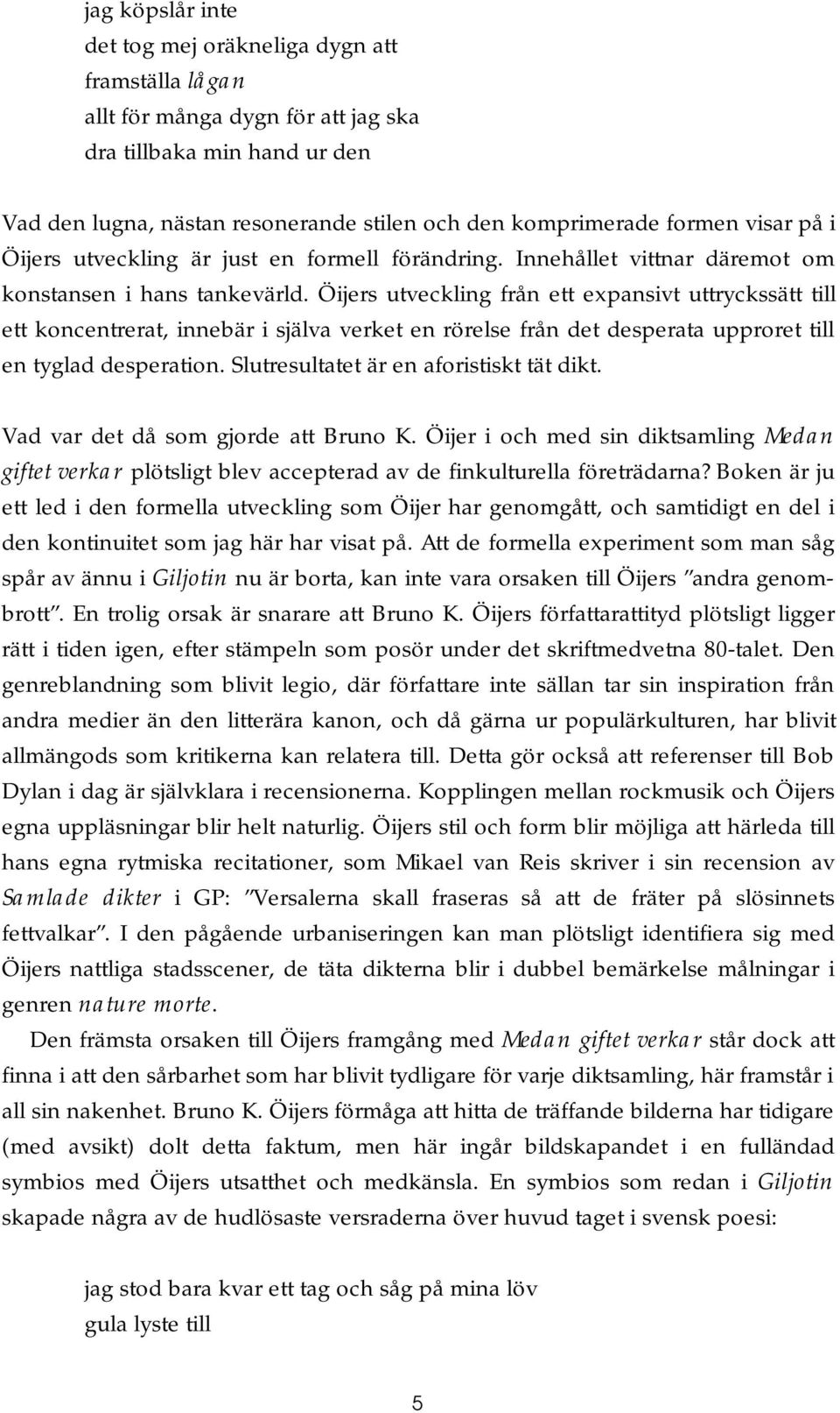 Öijers utveckling från ett expansivt uttryckssätt till ett koncentrerat, innebär i själva verket en rörelse från det desperata upproret till en tyglad desperation.