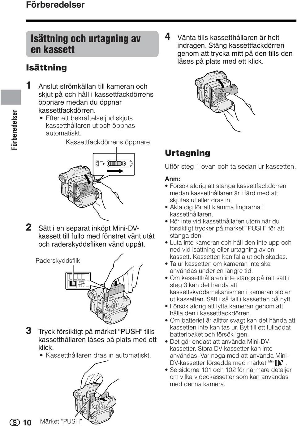 Förberedelser 1 Anslut strömkällan till kameran och skjut på och håll i kassettfackdörrens öppnare medan du öppnar kassettfackdörren.