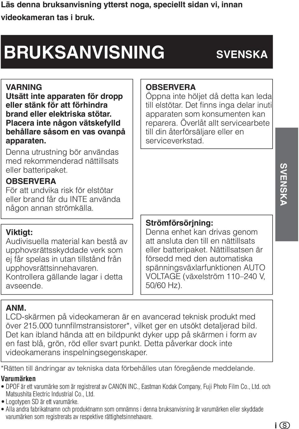 Denna utrustning bör användas med rekommenderad nättillsats eller batteripaket. OBSERVERA För att undvika risk för elstötar eller brand får du INTE använda någon annan strömkälla.