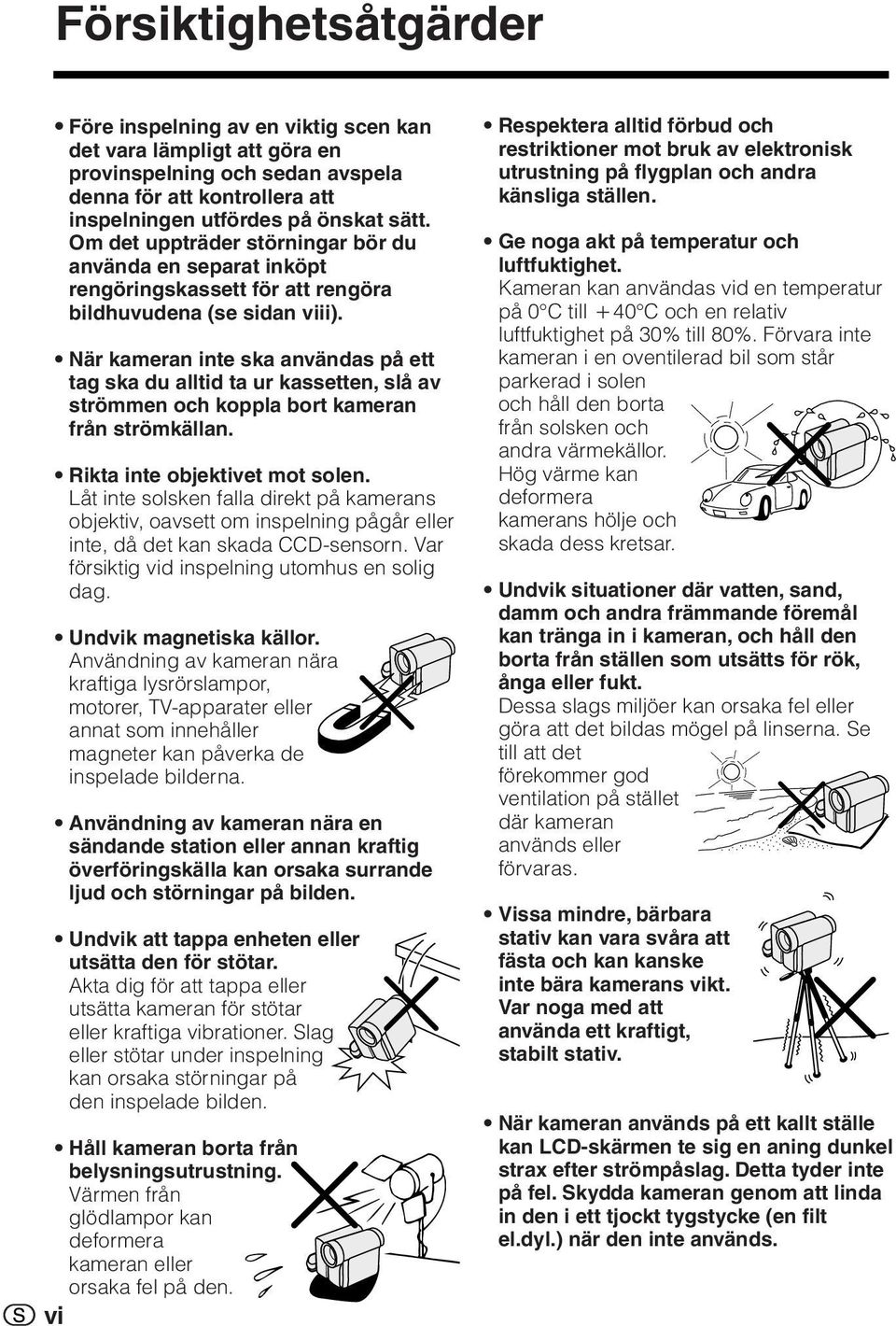 När kameran inte ska användas på ett tag ska du alltid ta ur kassetten, slå av strömmen och koppla bort kameran från strömkällan. Rikta inte objektivet mot solen.