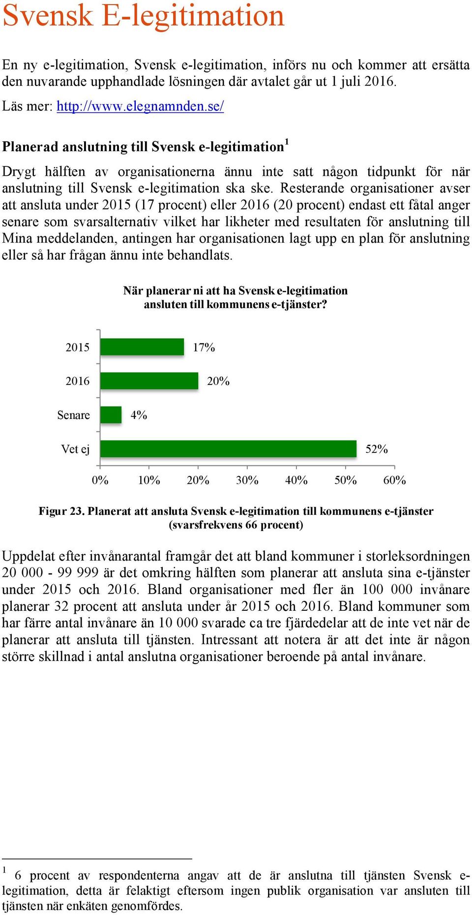 Resterande organisationer avser att ansluta under 2015 (17 ) eller 2016 (20 ) endast ett fåtal anger senare som svarsalternativ vilket har likheter med resultaten för anslutning till Mina