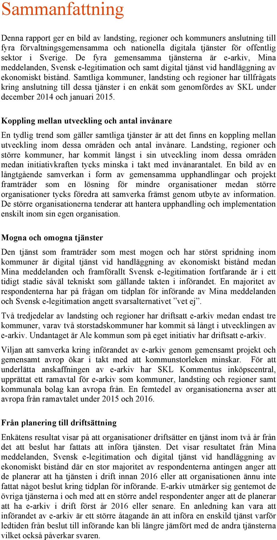 Samtliga er, landsting och regioner har tillfrågats kring anslutning till dessa tjänster i en enkät som genomfördes av SKL under december 2014 och januari 2015.