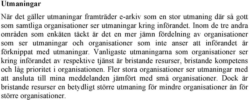 utmaningar. Vanligaste utmaningarna som organisationer ser kring införandet av respektive tjänst är bristande resurser, bristande kompetens och låg prioritet i organisationen.