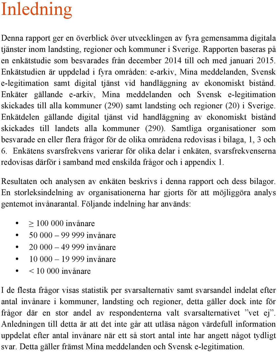 Enkätstudien är uppdelad i fyra områden: e-arkiv, Mina meddelanden, Svensk e-legitimation samt digital tjänst vid handläggning av ekonomiskt bistånd.