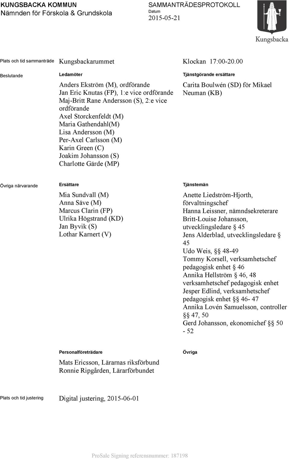 Andersson (M) Per-Axel Carlsson (M) Karin Green (C) Joakim Johansson (S) Charlotte Gärde (MP) Tjänstgörande ersättare Carita Boulwén (SD) för Mikael Neuman (KB) Övriga närvarande Ersättare Mia