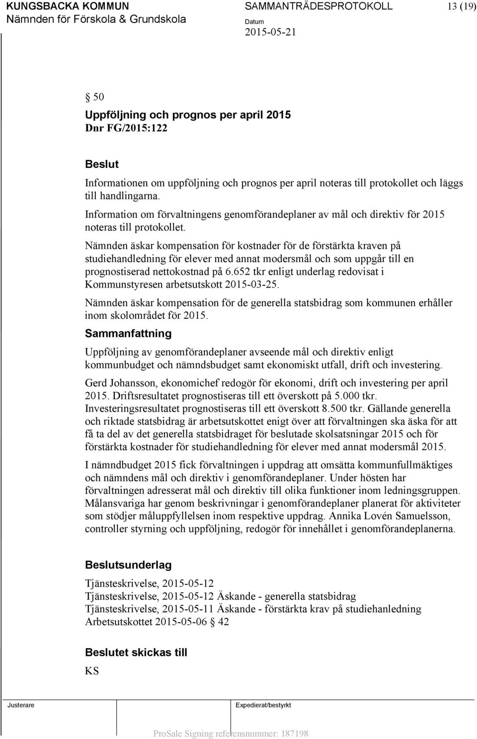 Nämnden äskar kompensation för kostnader för de förstärkta kraven på studiehandledning för elever med annat modersmål och som uppgår till en prognostiserad nettokostnad på 6.