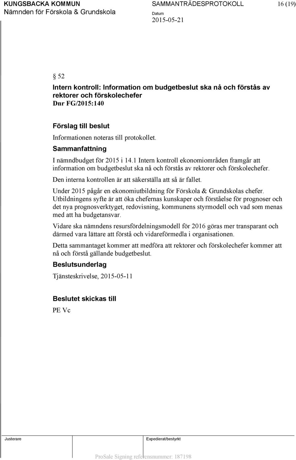 Den interna kontrollen är att säkerställa att så är fallet. Under 2015 pågår en ekonomiutbildning för Förskola & Grundskolas chefer.