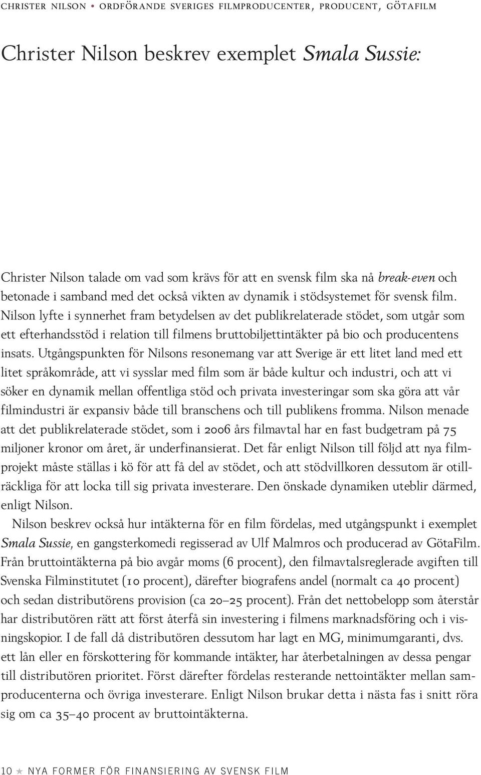 Nilson lyfte i synnerhet fram betydelsen av det publikrelaterade stödet, som utgår som ett efterhandsstöd i relation till filmens bruttobiljettintäkter på bio och producentens insats.