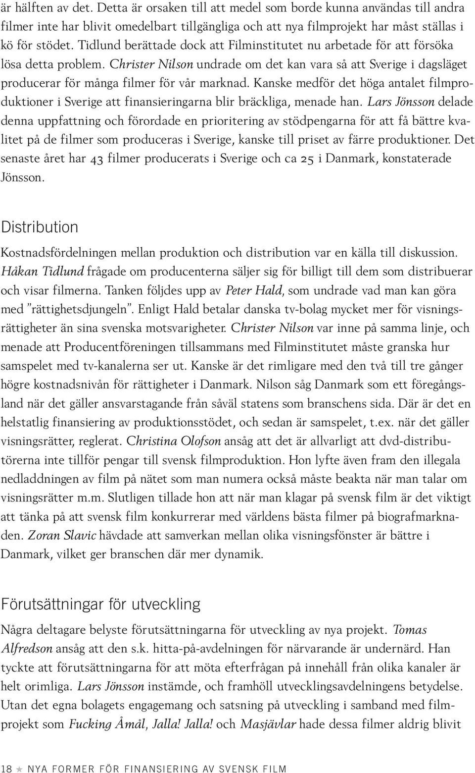 Christer Nilson undrade om det kan vara så att Sverige i dagsläget producerar för många filmer för vår marknad.