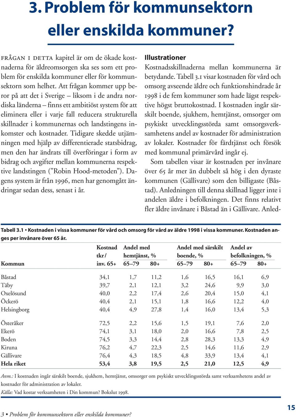 Att frågan kommer upp beror på att det i Sverige liksom i de andra nordiska länderna finns ett ambitiöst system för att eliminera eller i varje fall reducera strukturella skillnader i kommunernas och