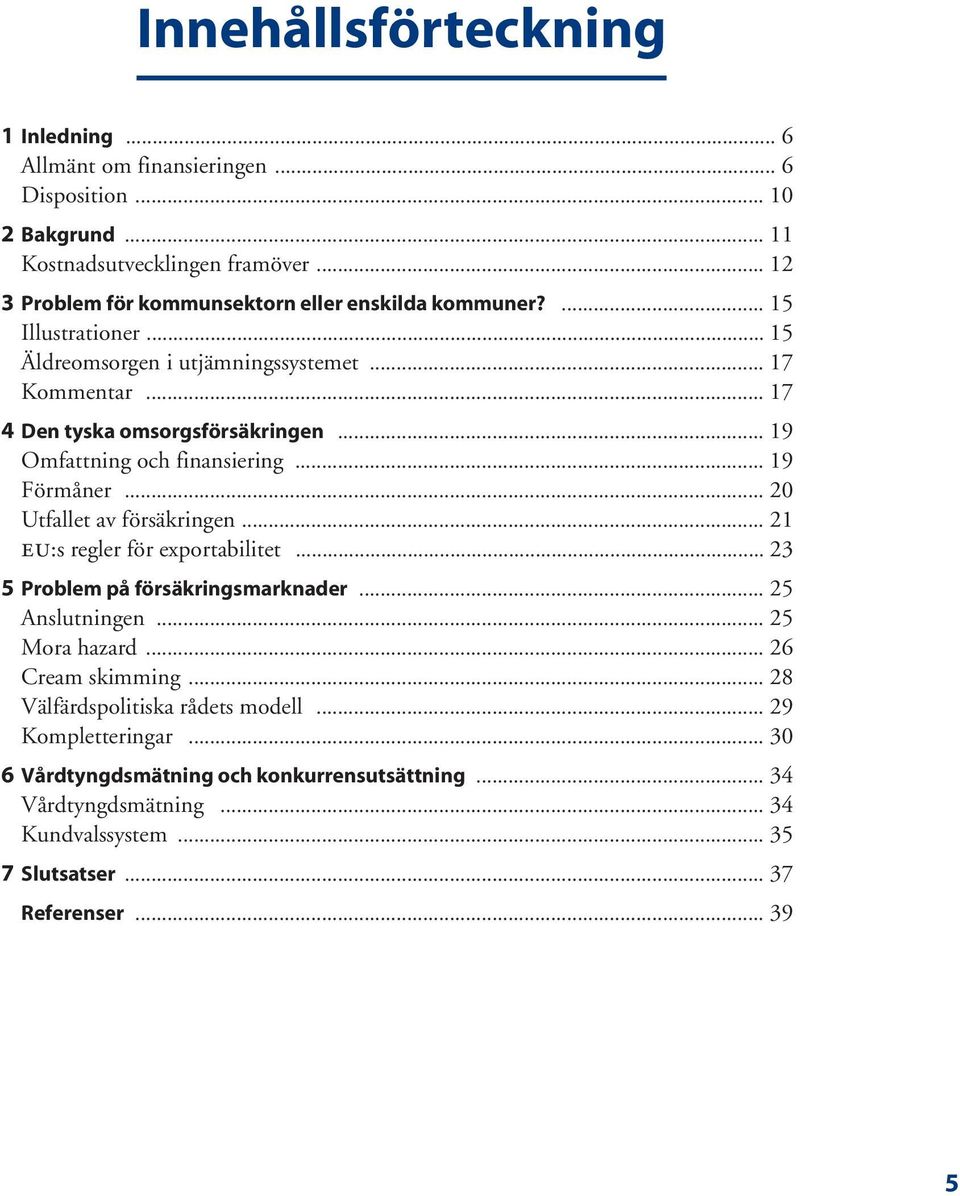 .. 19 Omfattning och finansiering... 19 Förmåner... 20 Utfallet av försäkringen... 21 EU:s regler för exportabilitet... 23 5 Problem på försäkringsmarknader... 25 Anslutningen.