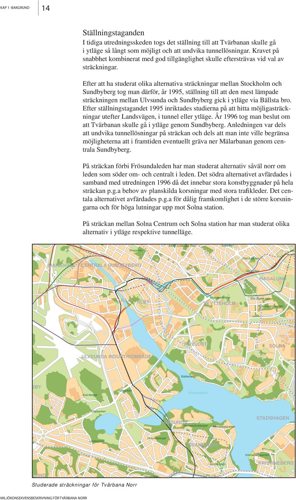 Efter att ha studerat olika alternativa sträckningar mellan Stockholm och Sundbyberg tog man därför, år 99, ställning till att den mest lämpade sträckningen mellan Ulvsunda och Sundbyberg gick i