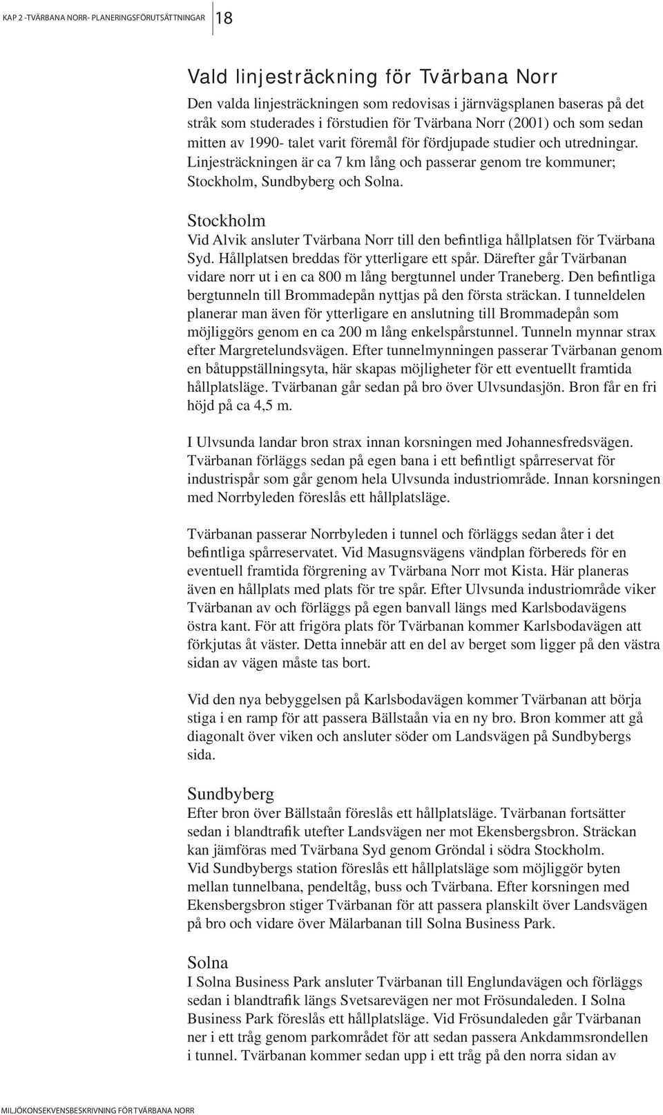 Linjesträckningen är ca 7 km lång och passerar genom tre kommuner; Stockholm, Sundbyberg och Solna. Stockholm Vid Alvik ansluter Tvärbana Norr till den befintliga hållplatsen för Tvärbana Syd.