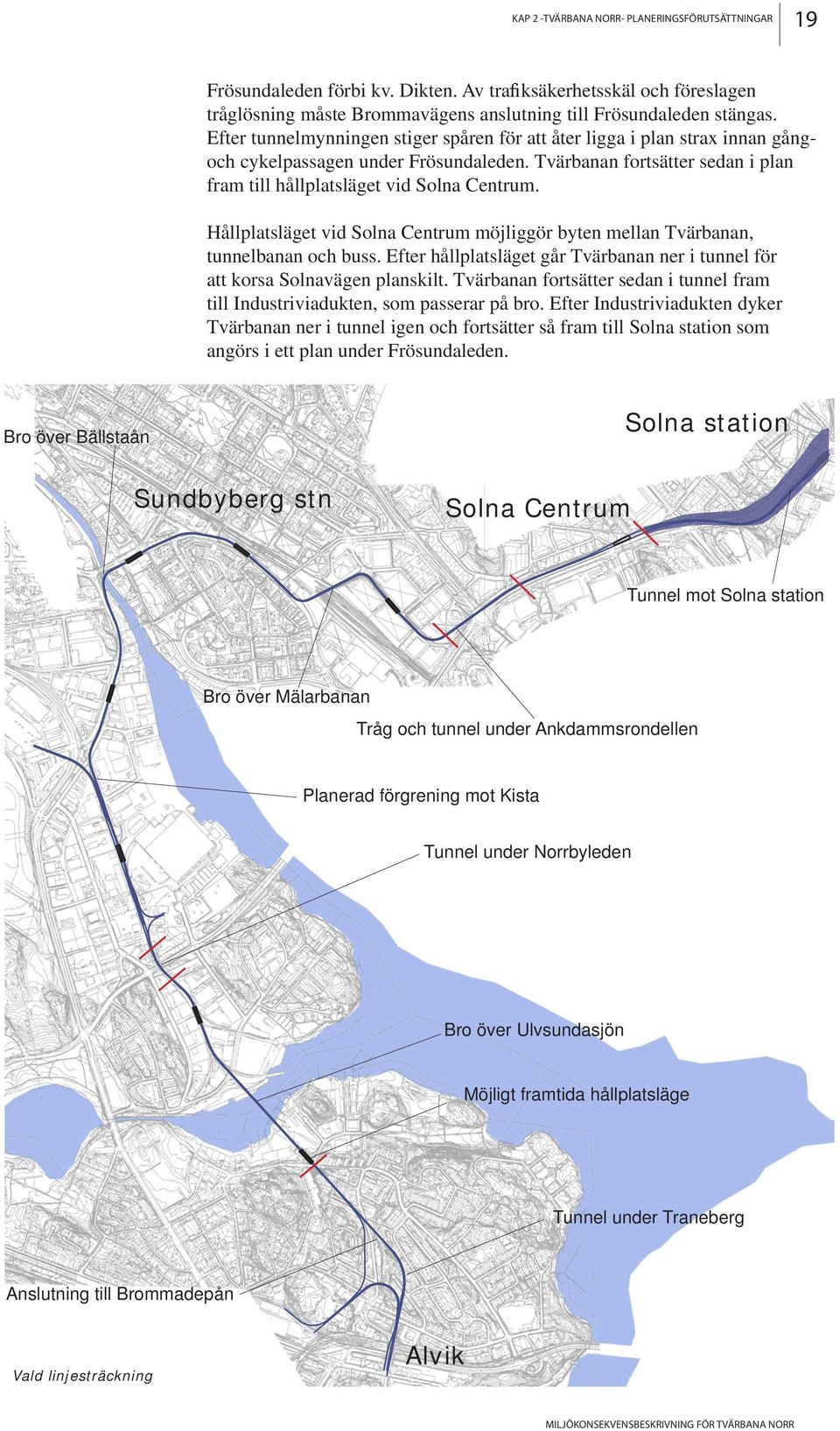 Hållplatsläget vid Solna Centrum möjliggör byten mellan Tvärbanan, tunnelbanan och buss. Efter hållplatsläget går Tvärbanan ner i tunnel för att korsa Solnavägen planskilt.