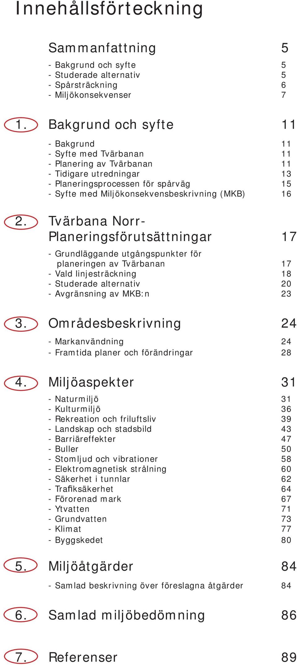 Tvärbana Norr- Planeringsförutsättningar 7 - Grundläggande utgångspunkter för planeringen av Tvärbanan 7 - Vald linjesträckning 8 - Studerade alternativ 0 - Avgränsning av MKB:n.