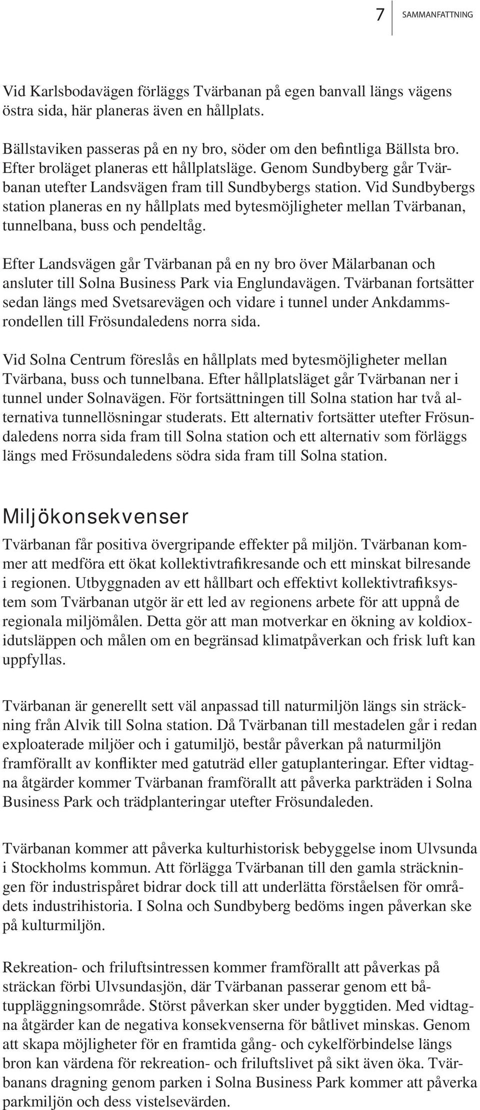 Vid Sundbybergs station planeras en ny hållplats med bytesmöjligheter mellan Tvärbanan, tunnelbana, buss och pendeltåg.