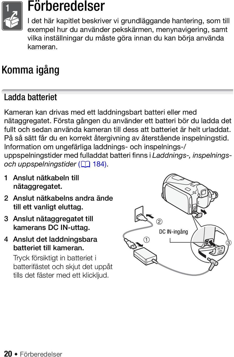 Första gången du använder ett batteri bör du ladda det fullt och sedan använda kameran till dess att batteriet är helt urladdat. På så sätt får du en korrekt återgivning av återstående inspelningstid.