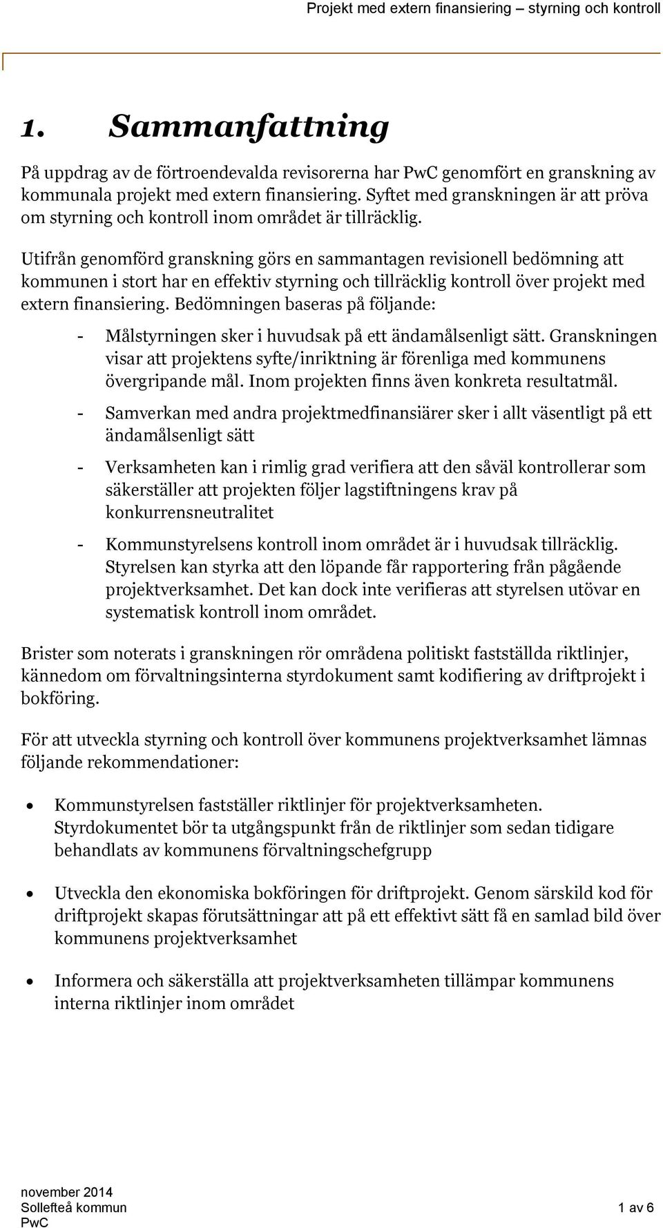 Utifrån genomförd granskning görs en sammantagen revisionell bedömning att kommunen i stort har en effektiv styrning och tillräcklig kontroll över projekt med extern finansiering.