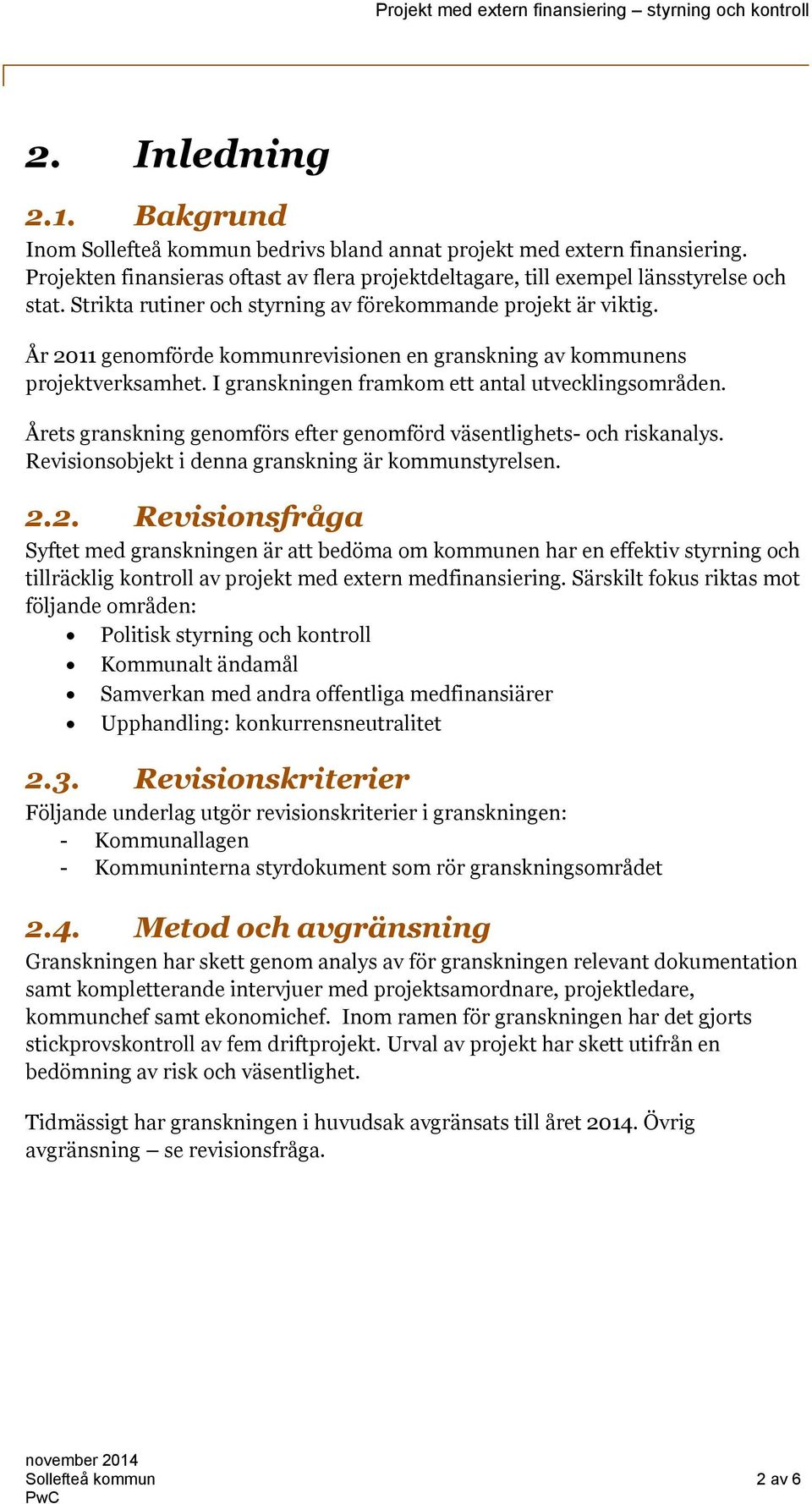 Årets granskning genomförs efter genomförd väsentlighets- och riskanalys. Revisionsobjekt i denna granskning är kommunstyrelsen. 2.