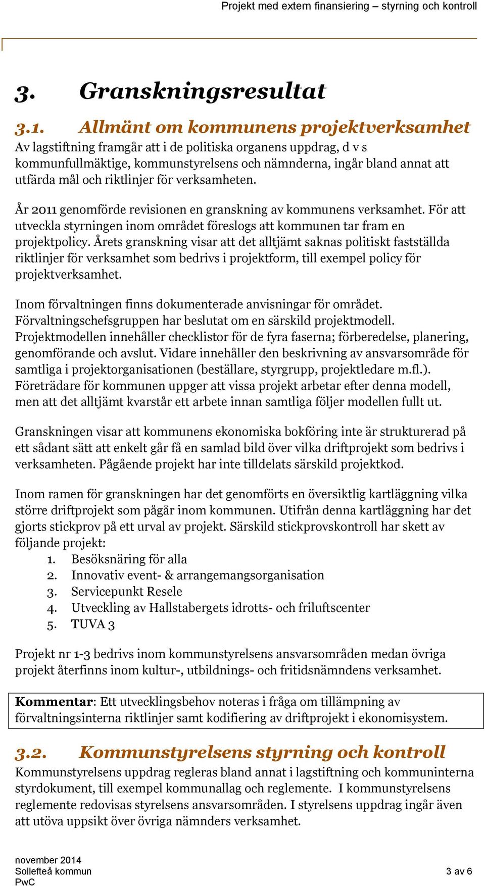 riktlinjer för verksamheten. År 2011 genomförde revisionen en granskning av kommunens verksamhet. För att utveckla styrningen inom området föreslogs att kommunen tar fram en projektpolicy.