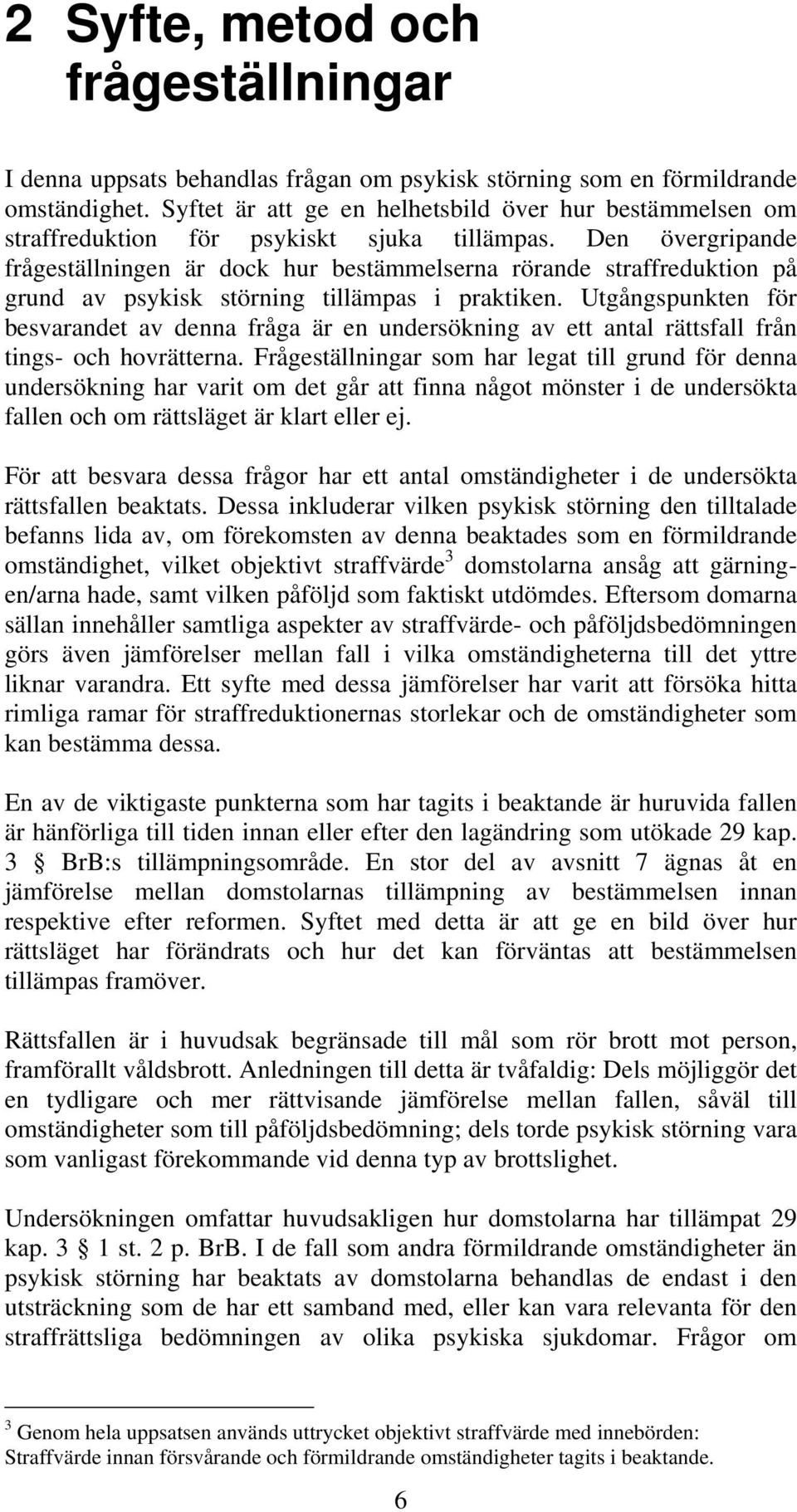 Den övergripande frågeställningen är dock hur bestämmelserna rörande straffreduktion på grund av psykisk störning tillämpas i praktiken.