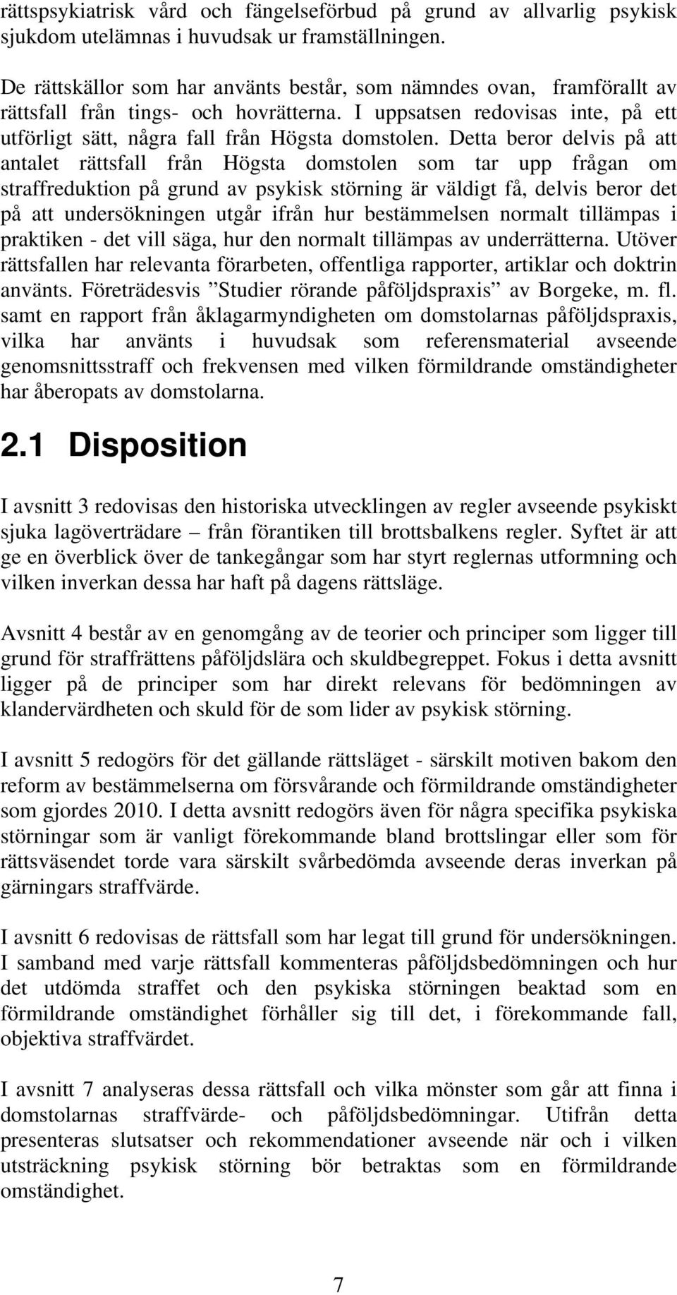 Detta beror delvis på att antalet rättsfall från Högsta domstolen som tar upp frågan om straffreduktion på grund av psykisk störning är väldigt få, delvis beror det på att undersökningen utgår ifrån