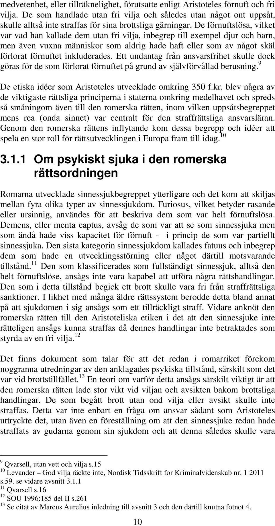 De förnuftslösa, vilket var vad han kallade dem utan fri vilja, inbegrep till exempel djur och barn, men även vuxna människor som aldrig hade haft eller som av något skäl förlorat förnuftet