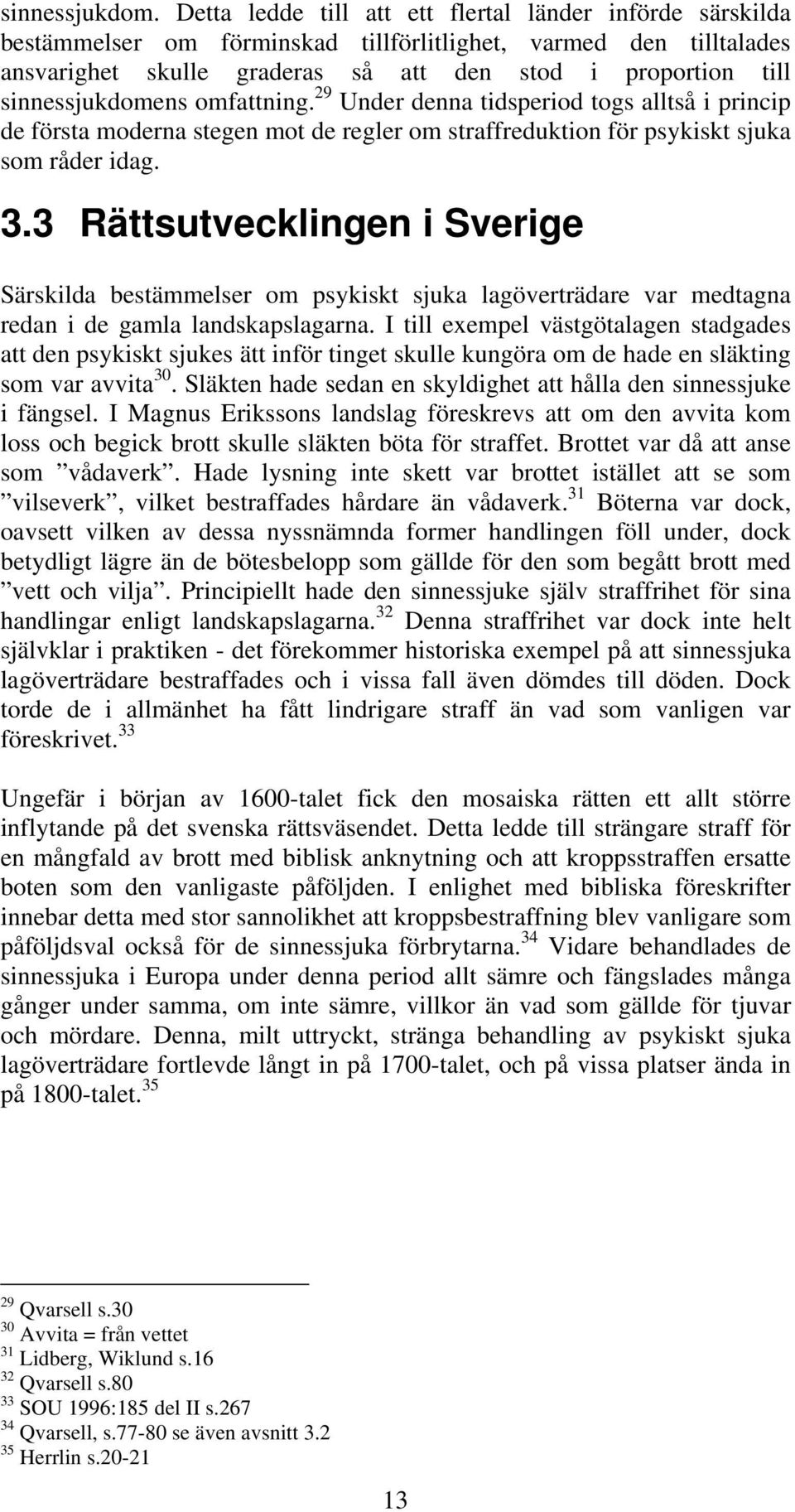 sinnessjukdomens omfattning. 29 Under denna tidsperiod togs alltså i princip de första moderna stegen mot de regler om straffreduktion för psykiskt sjuka som råder idag. 3.