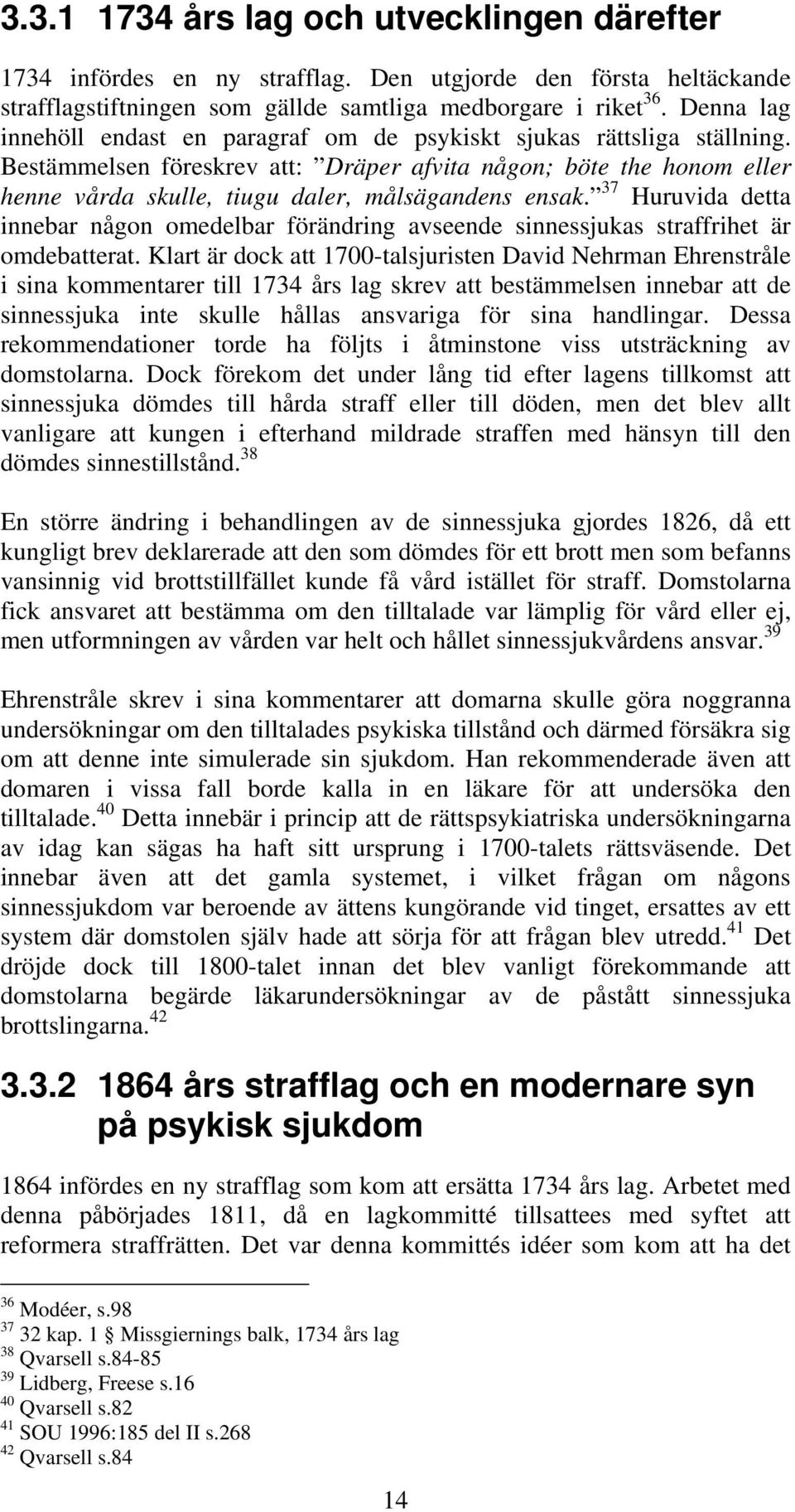 Bestämmelsen föreskrev att: Dräper afvita någon; böte the honom eller henne vårda skulle, tiugu daler, målsägandens ensak.