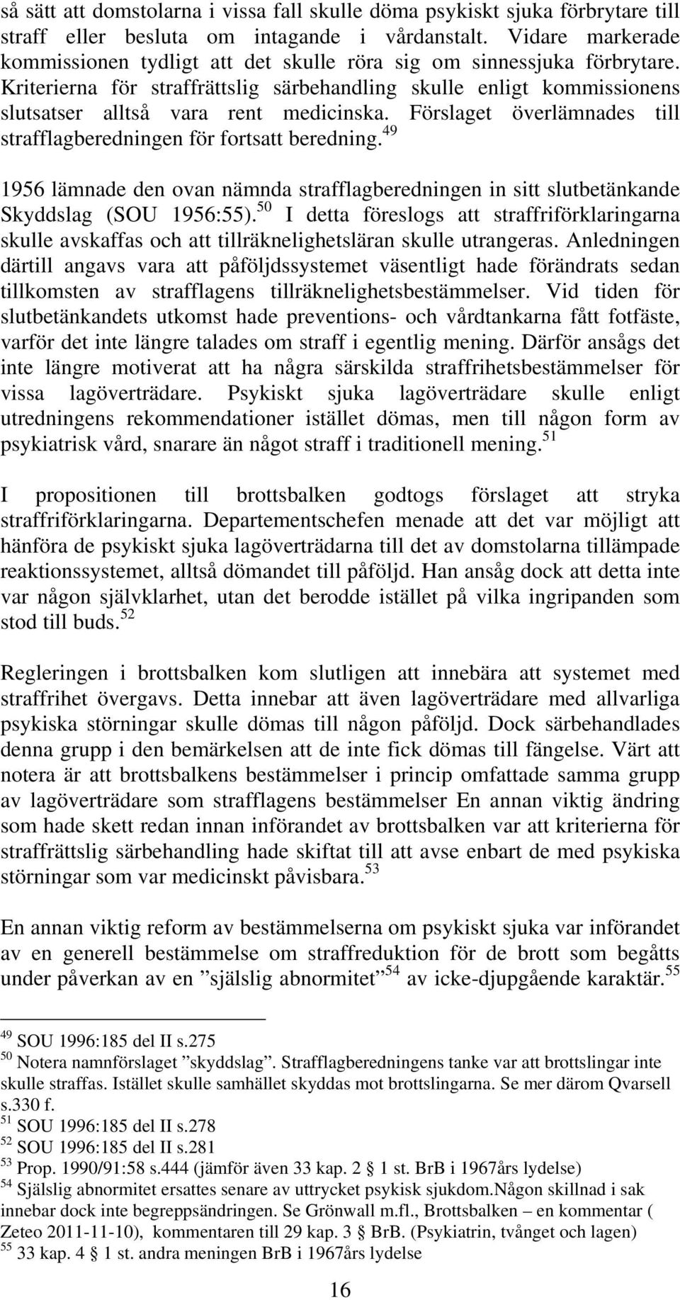 Kriterierna för straffrättslig särbehandling skulle enligt kommissionens slutsatser alltså vara rent medicinska. Förslaget överlämnades till strafflagberedningen för fortsatt beredning.