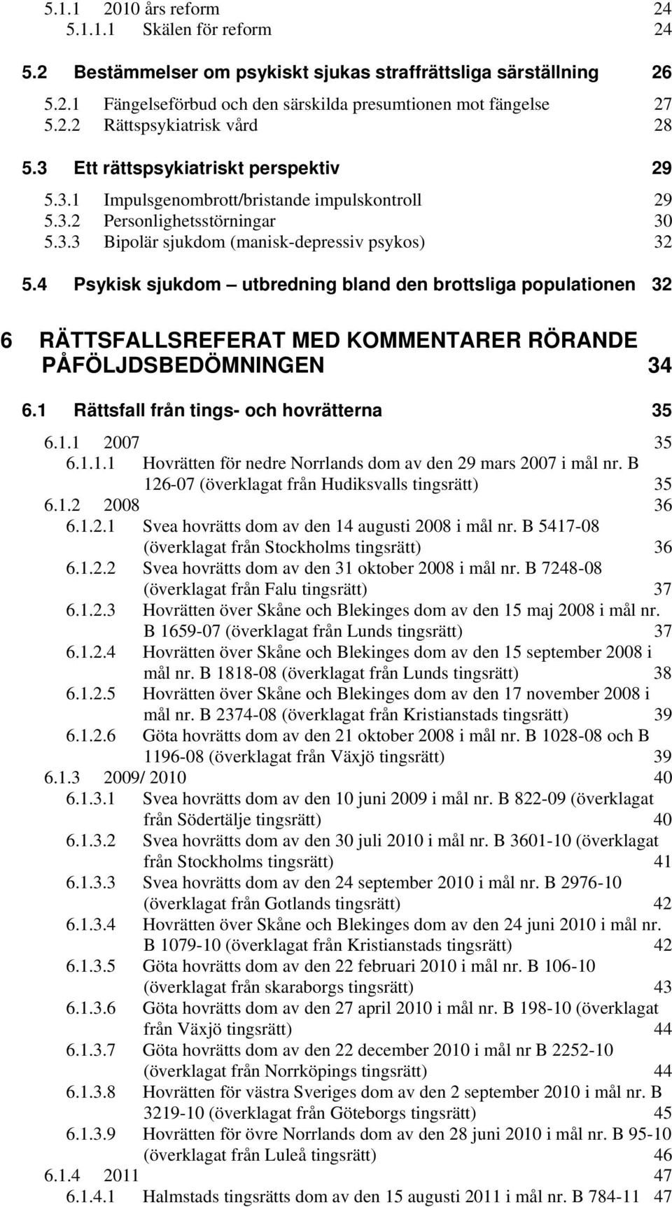 4 Psykisk sjukdom utbredning bland den brottsliga populationen 32 6 RÄTTSFALLSREFERAT MED KOMMENTARER RÖRANDE PÅFÖLJDSBEDÖMNINGEN 34 6.1 