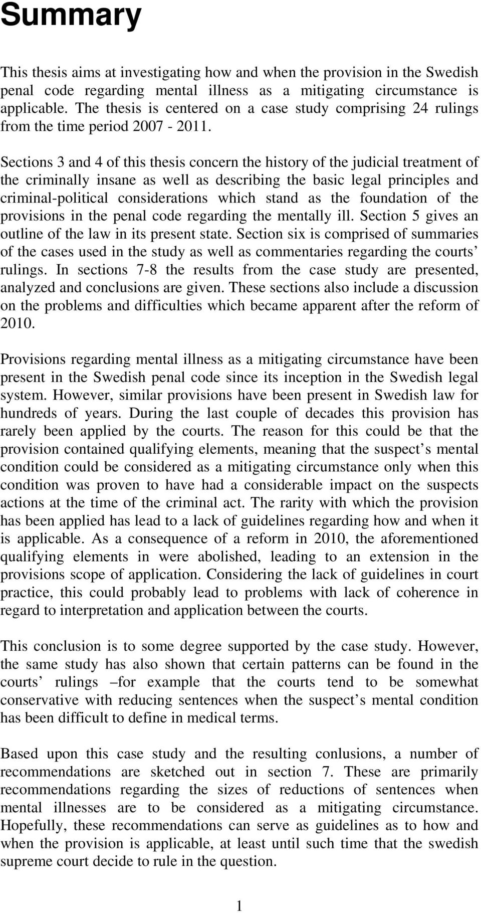 Sections 3 and 4 of this thesis concern the history of the judicial treatment of the criminally insane as well as describing the basic legal principles and criminal-political considerations which