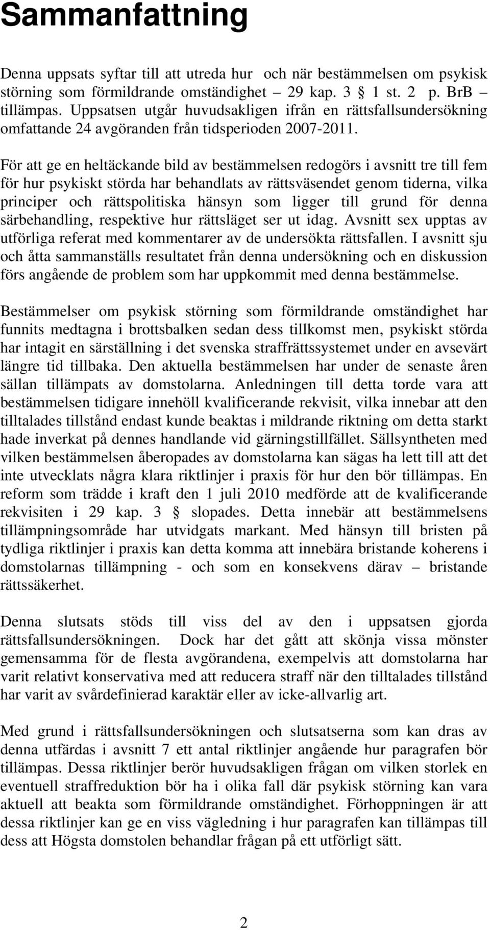För att ge en heltäckande bild av bestämmelsen redogörs i avsnitt tre till fem för hur psykiskt störda har behandlats av rättsväsendet genom tiderna, vilka principer och rättspolitiska hänsyn som