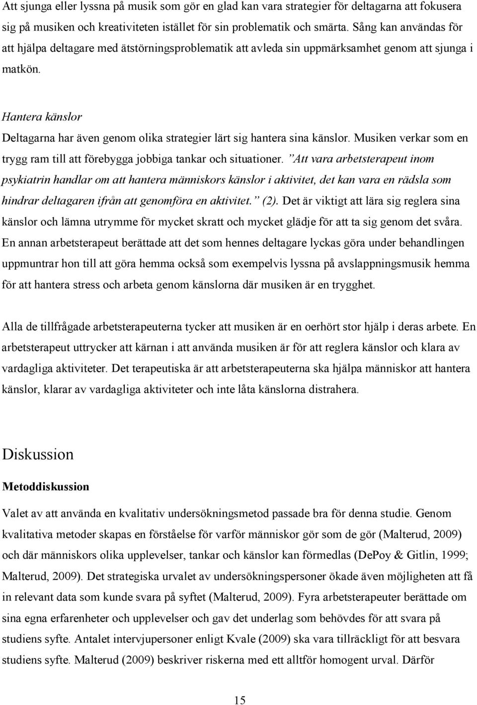 Hantera känslor Deltagarna har även genom olika strategier lärt sig hantera sina känslor. Musiken verkar som en trygg ram till att förebygga jobbiga tankar och situationer.