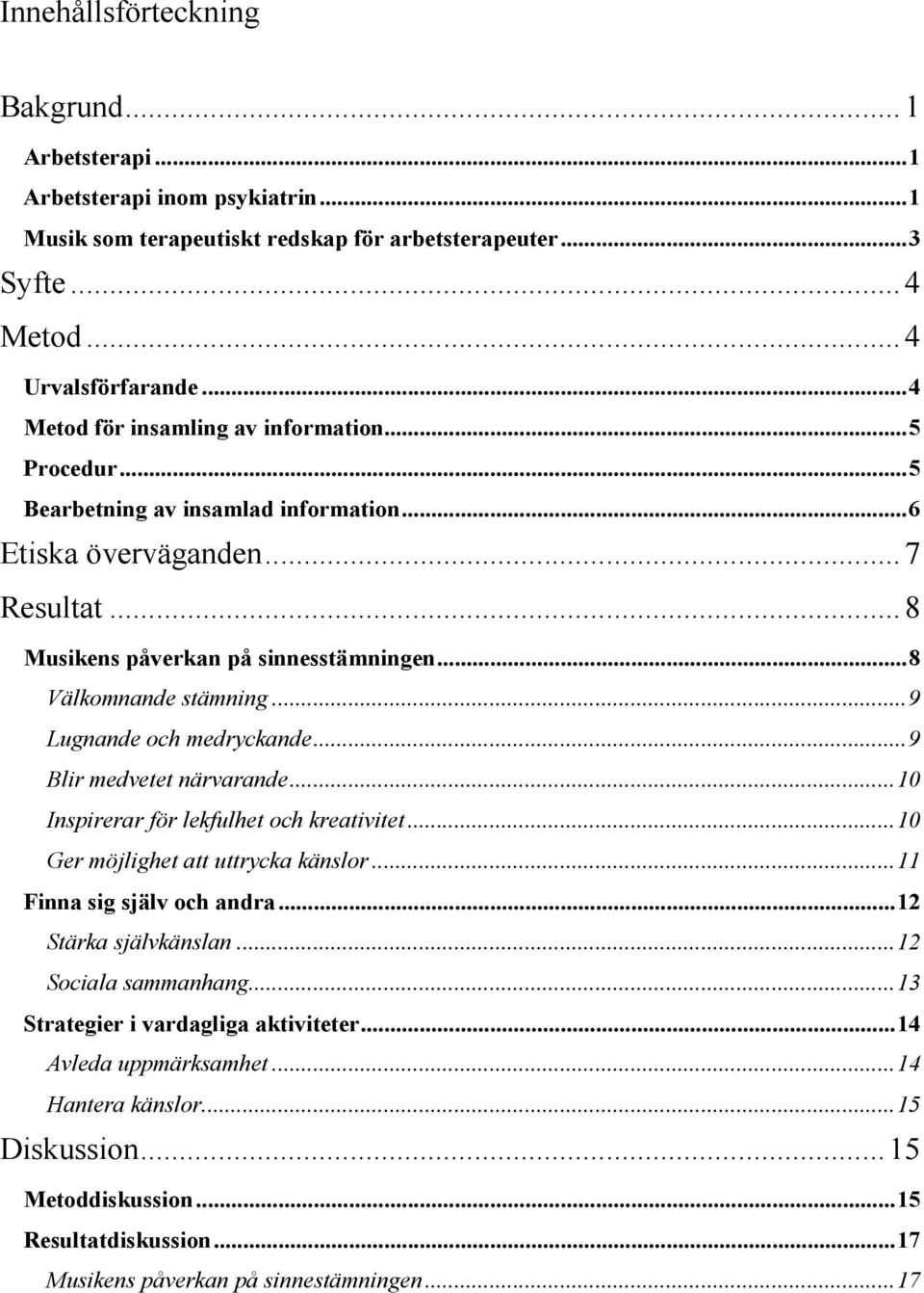 ..9 Lugnande och medryckande...9 Blir medvetet närvarande...10 Inspirerar för lekfulhet och kreativitet...10 Ger möjlighet att uttrycka känslor...11 Finna sig själv och andra...12 Stärka självkänslan.