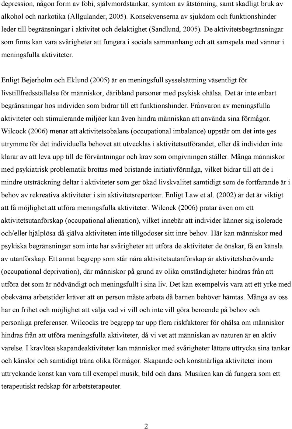 De aktivitetsbegränsningar som finns kan vara svårigheter att fungera i sociala sammanhang och att samspela med vänner i meningsfulla aktiviteter.