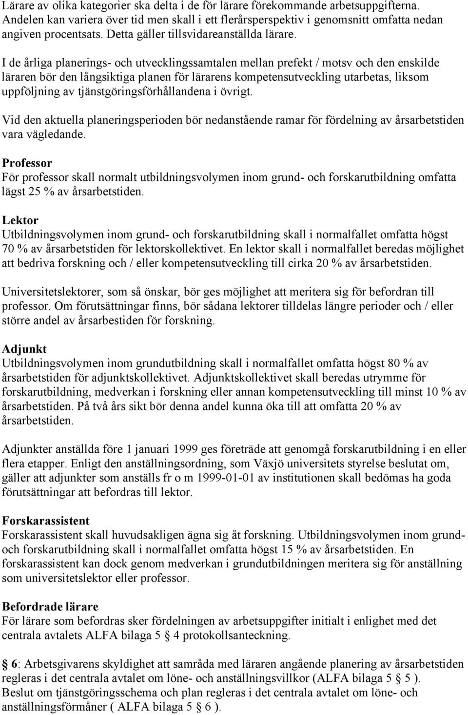 I de årliga planerings- och utvecklingssamtalen mellan prefekt / motsv och den enskilde läraren bör den långsiktiga planen för lärarens kompetensutveckling utarbetas, liksom uppföljning av