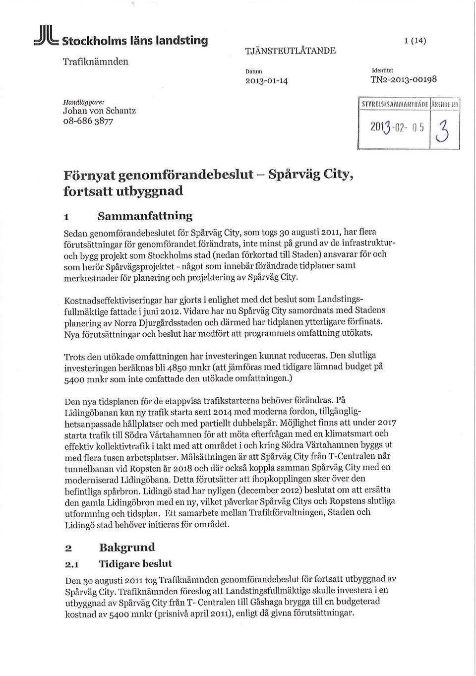 förändrats, inte minst på grund av de infrastrukturoch bygg projekt som Stockholms stad (nedan förkortad till Staden) ansvarar för och som berör Spårvägsprojektet - något som innebär förändrade