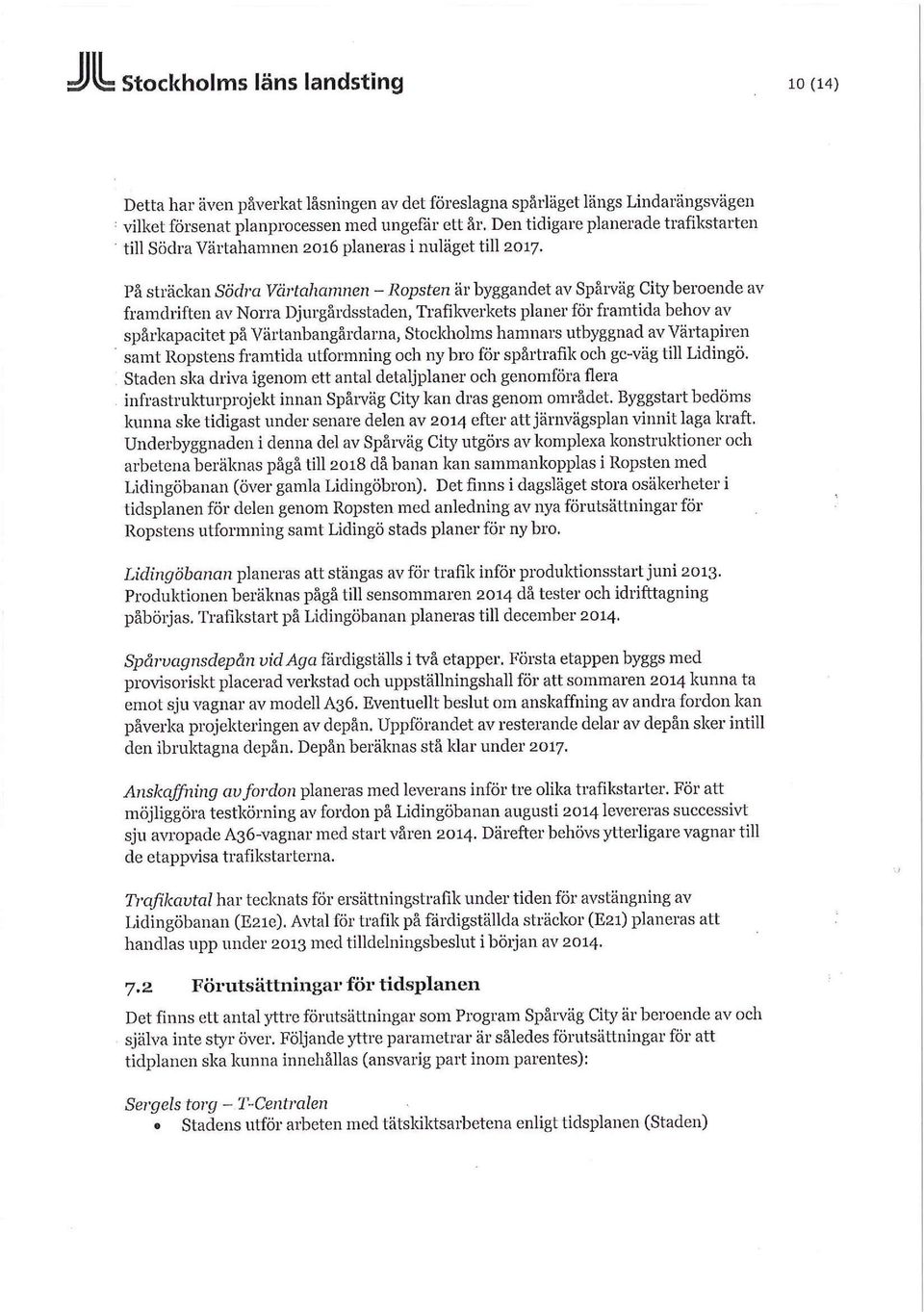 På sträckan Södra Värtahamnen - Ropsten är byggandet av Spåiväg City beroende av framdriften av Norra Djurgårdsstaden, Trafikverkets planer för framtida behov av spårkapacitet på Värtanbangårdarna,