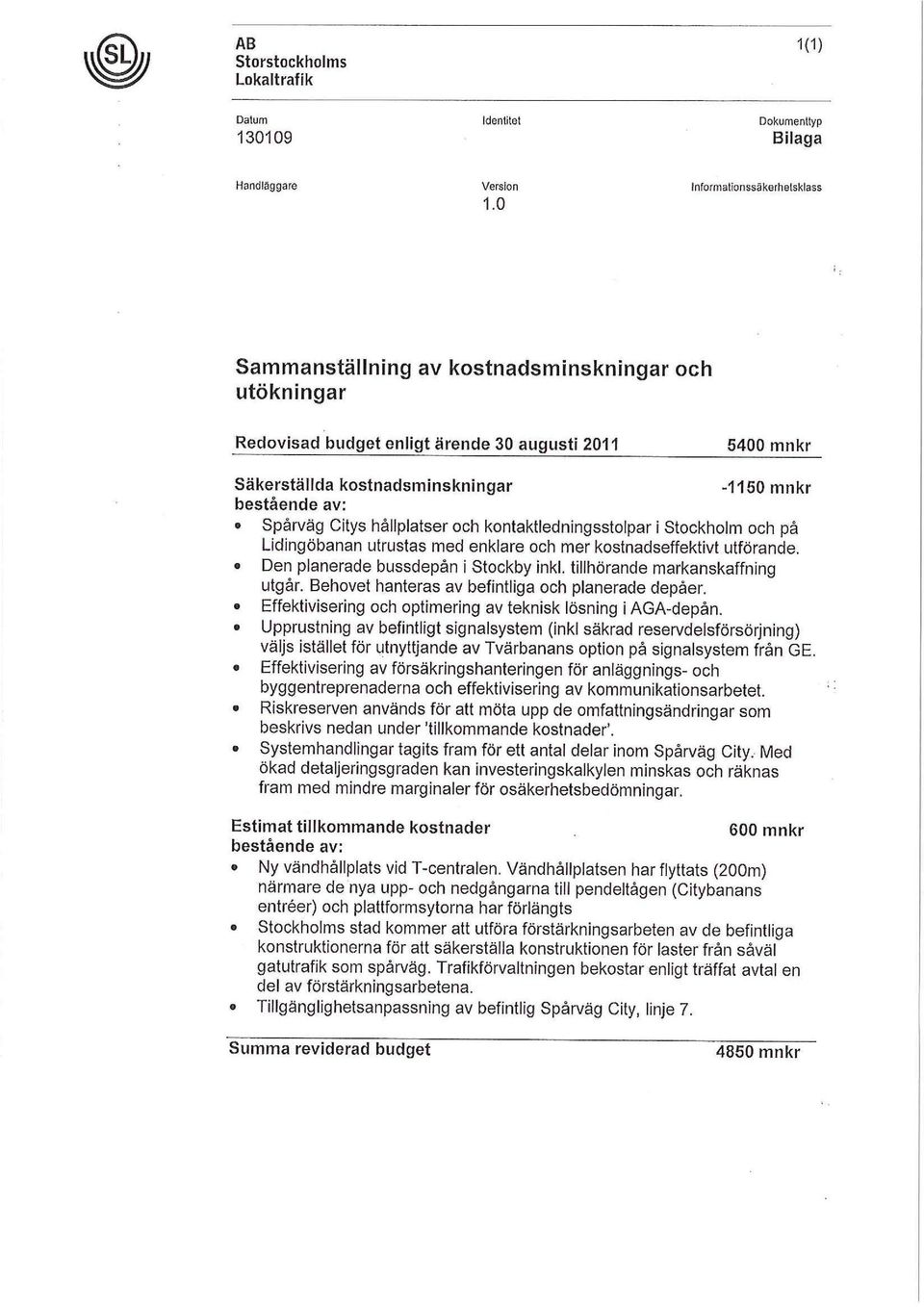 och kontaktledningsstolpar i Stockholm och på Lidingöbanan utrustas med enklare och mer kostnadseffektivt utförande. Den planerade bussdepån i Stockby inkl. tillhörande markanskaffning utgår.