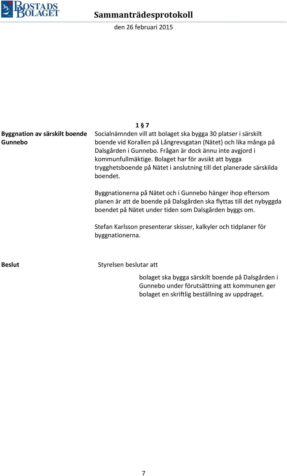 Byggnationerna på Nätet och i Gunnebo hänger ihop eftersom planen är att de boende på Dalsgården ska flyttas till det nybyggda boendet på Nätet under tiden som Dalsgården byggs om.