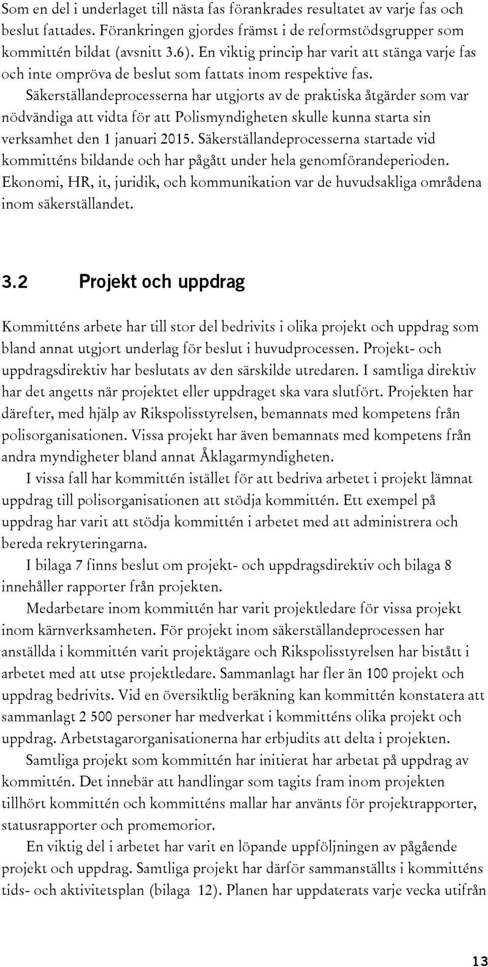 Säkerställandeprocesserna har utgjorts av de praktiska åtgärder som var nödvändiga att vidta för att Polismyndigheten skulle kunna starta sin verksamhet den 1 januari 2015.