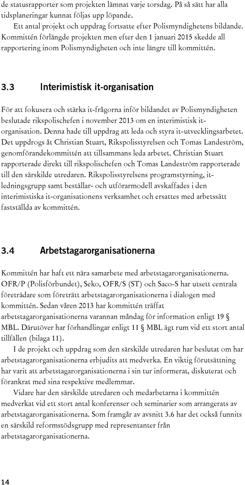 3 Interimistisk it-organisation För att fokusera och stärka it-frågorna inför bildandet av Polismyndigheten beslutade rikspolischefen i november 2013 om en interimistisk itorganisation.