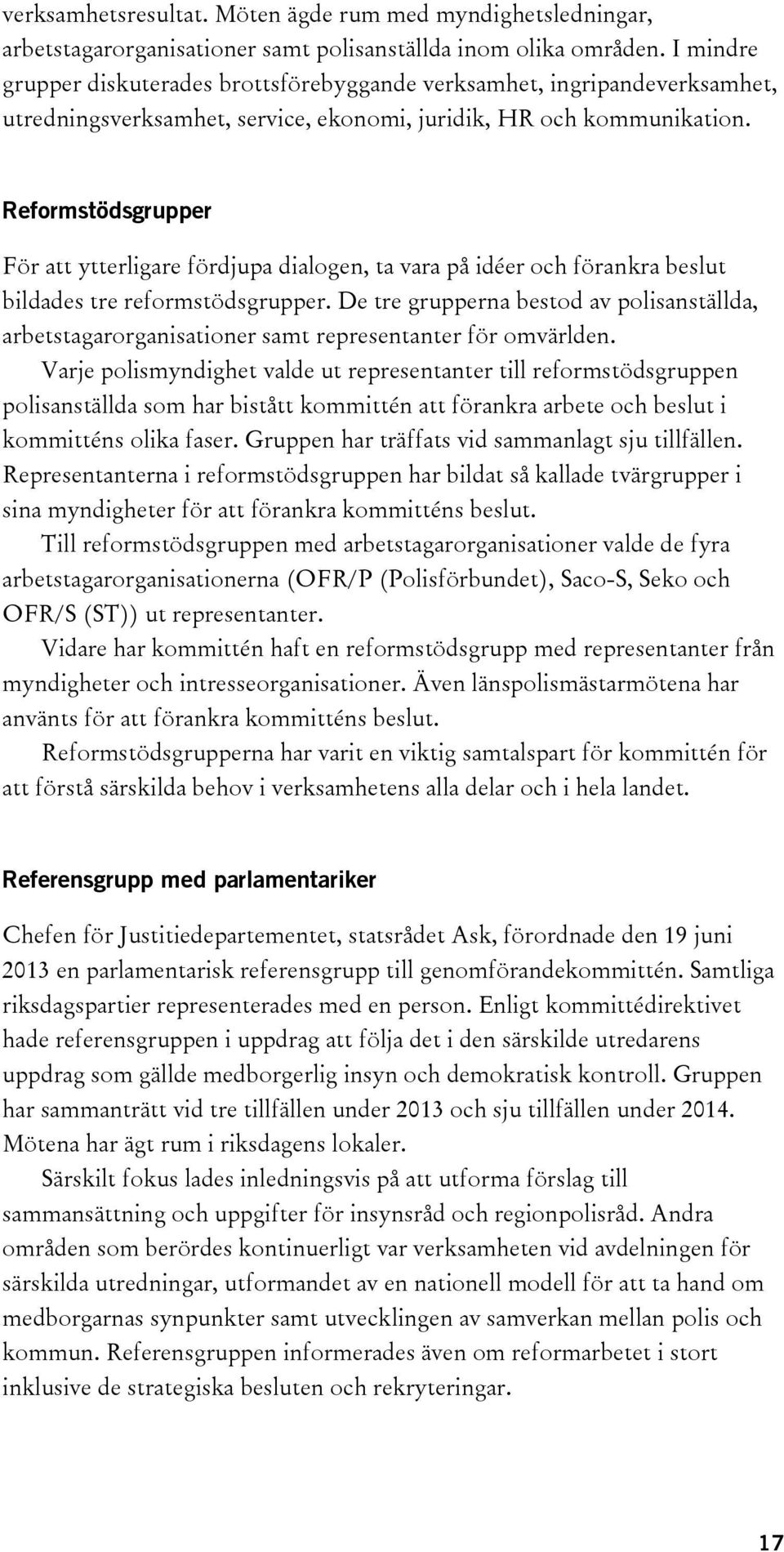 Reformstödsgrupper För att ytterligare fördjupa dialogen, ta vara på idéer och förankra beslut bildades tre reformstödsgrupper.