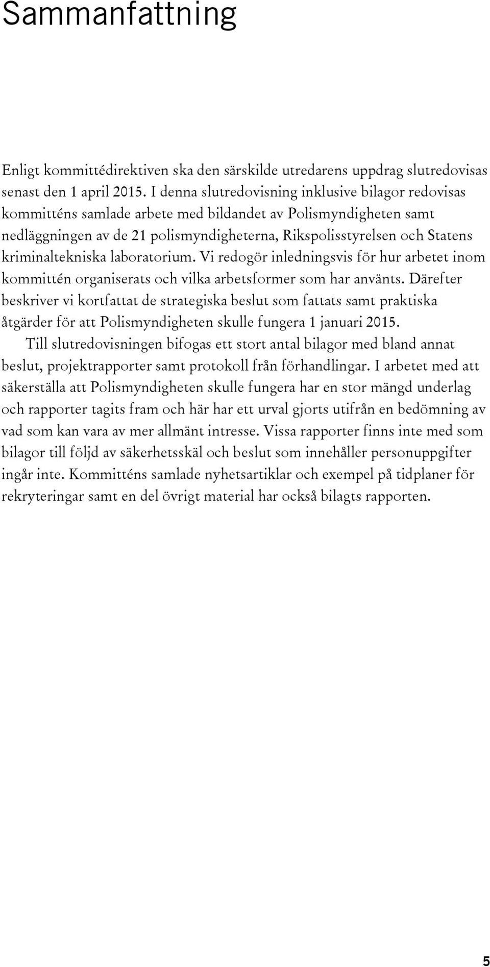 kriminaltekniska laboratorium. Vi redogör inledningsvis för hur arbetet inom kommittén organiserats och vilka arbetsformer som har använts.