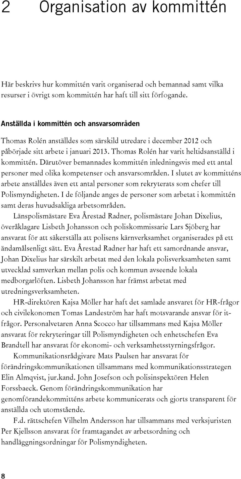 Därutöver bemannades kommittén inledningsvis med ett antal personer med olika kompetenser och ansvarsområden.