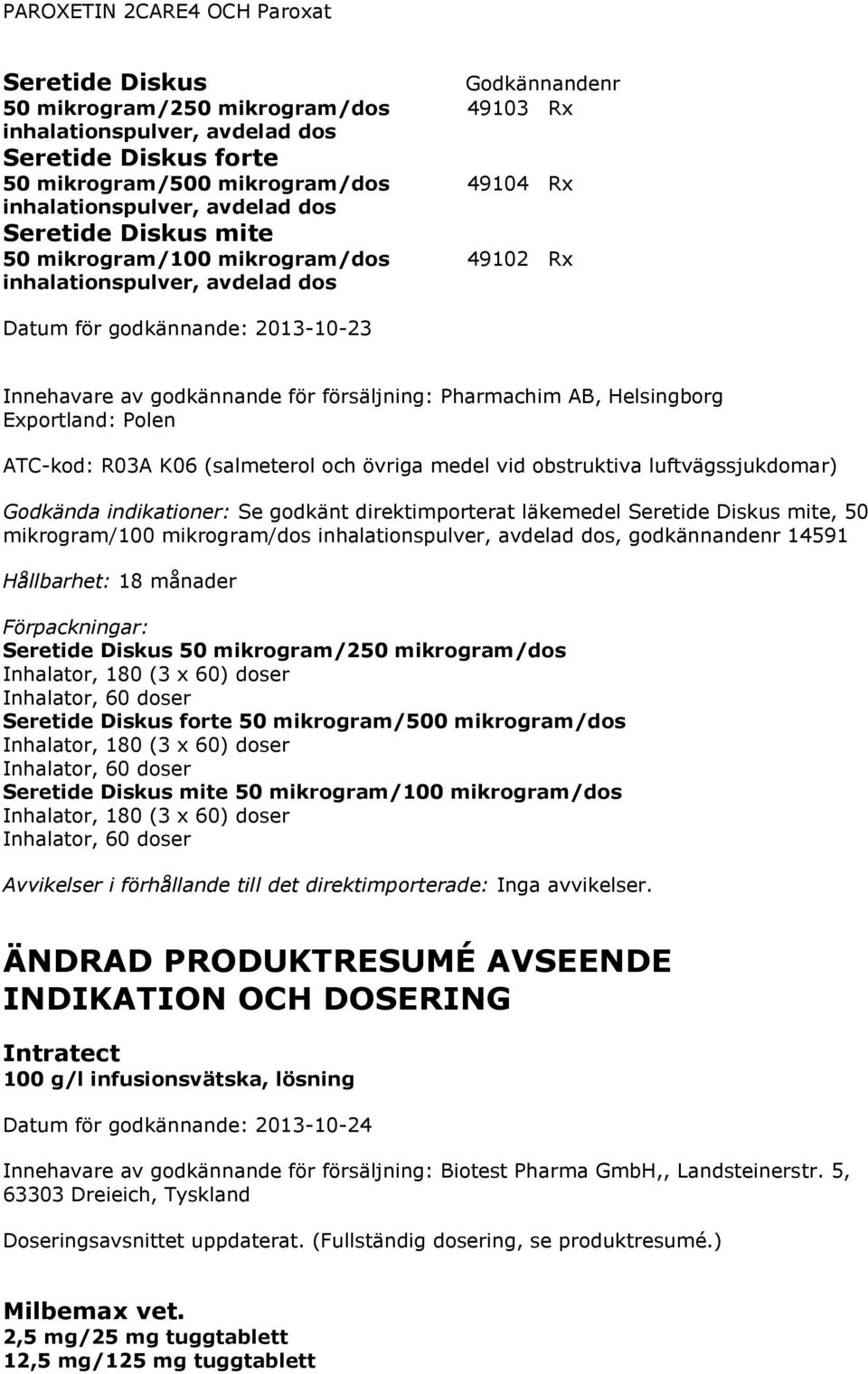 ATC-kod: R03A K06 (salmeterol och övriga medel vid obstruktiva luftvägssjukdomar) Godkända indikationer: Se godkänt direktimporterat läkemedel Seretide Diskus mite, 50 mikrogram/100 mikrogram/dos