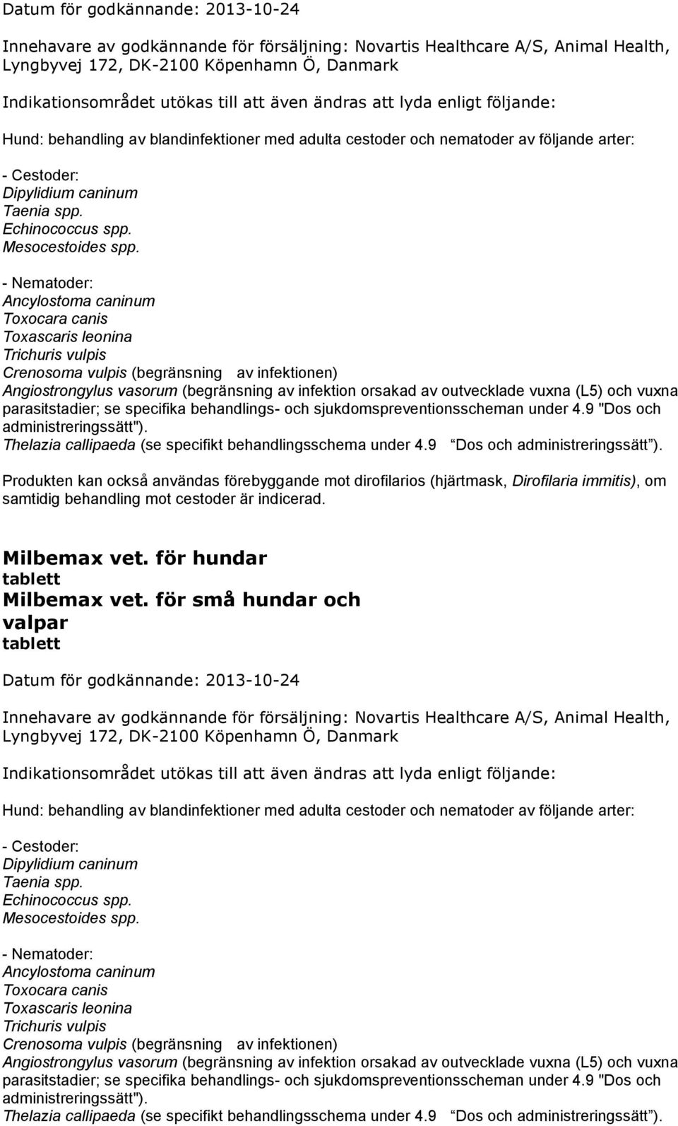 - Nematoder: Ancylostoma caninum Toxocara canis Toxascaris leonina Trichuris vulpis Crenosoma vulpis (begränsning av infektionen) Angiostrongylus vasorum (begränsning av infektion orsakad av