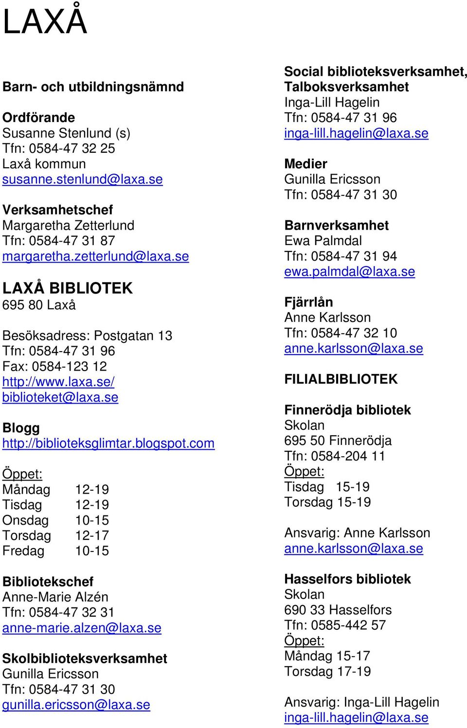 com Måndag 12-19 Tisdag 12-19 Onsdag 10-15 Torsdag 12-17 Fredag 10-15 Bibliotekschef Anne-Marie Alzén Tfn: 0584-47 32 31 anne-marie.alzen@laxa.